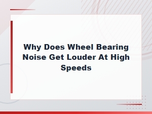 Why Does Wheel Bearing Noise Get Louder at High Speeds? Bearing Failure Causes Explained