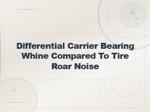 Differential Carrier Bearing Whine vs Tire Roar Noise Diagnosis Guide