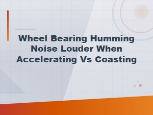Wheel Bearing Humming Noise Louder When Accelerating vs Coasting