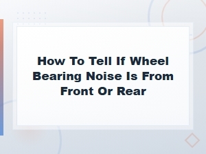 How to Tell If Wheel Bearing Noise Is From Front or Rear