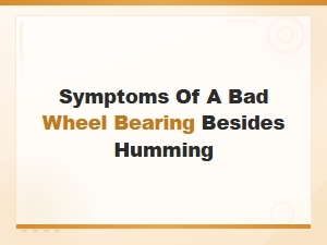 Wheel Bearing Symptoms You Should Not Ignore Besides Humming