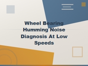 Wheel Bearing Humming Noise Diagnosis at Low Speeds: Complete Guide