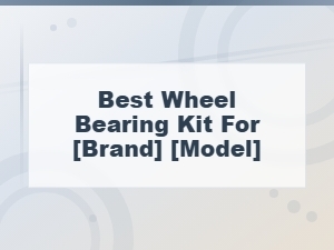 Best Wheel Bearing Kit for [brand] [model]