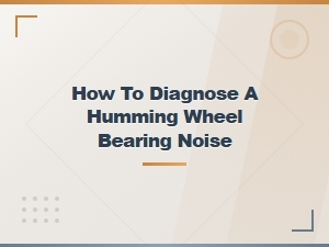 How to Diagnose a Humming Wheel Bearing Noise
