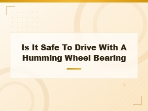 Is It Safe to Drive with a Humming Wheel Bearing? Diy Replacement Guide