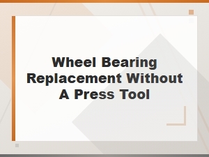 Diy Wheel Bearing Replacement Without a Press Tool: Step-by-Step Guide