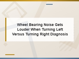 Wheel Bearing Noise When Turning Left: Diagnosis and Cost